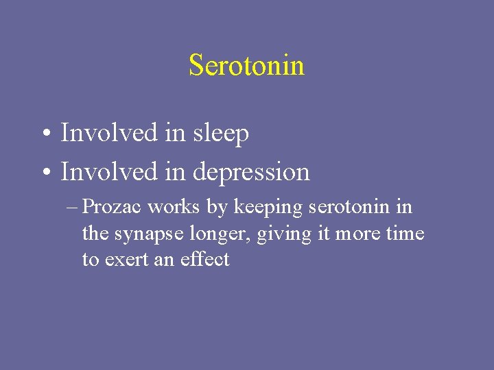 Serotonin • Involved in sleep • Involved in depression – Prozac works by keeping