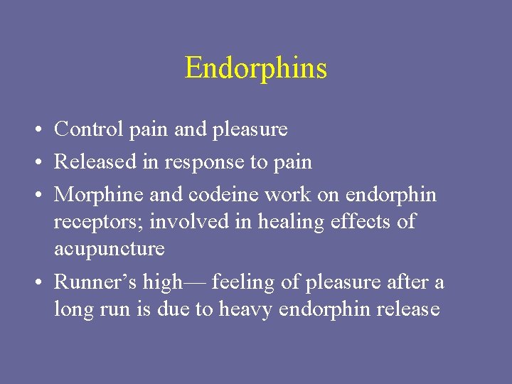 Endorphins • Control pain and pleasure • Released in response to pain • Morphine