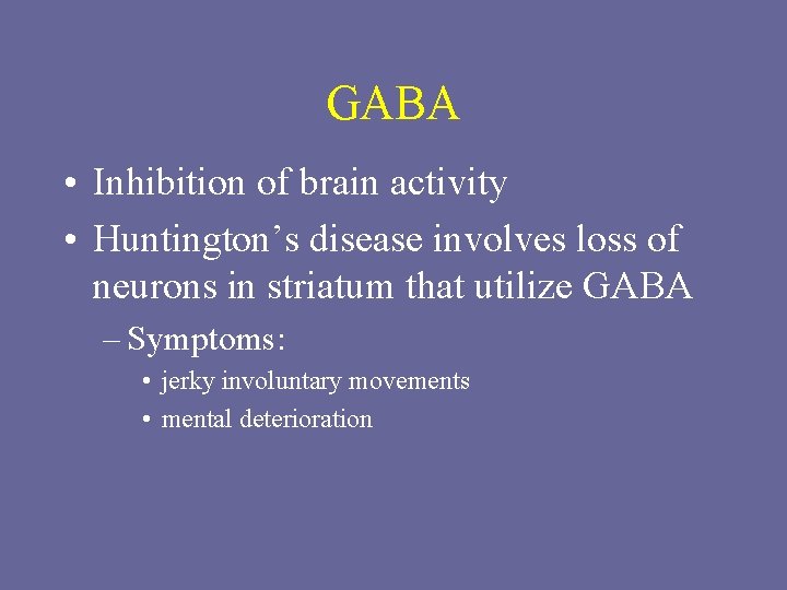 GABA • Inhibition of brain activity • Huntington’s disease involves loss of neurons in