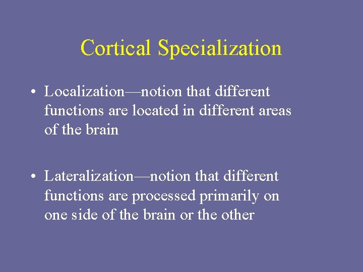 Cortical Specialization • Localization—notion that different functions are located in different areas of the