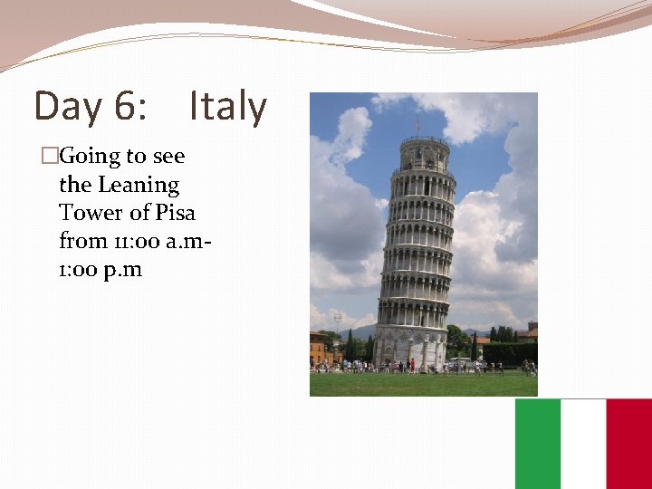 Day 6: Italy �Going to see the Leaning Tower of Pisa from 11: 00