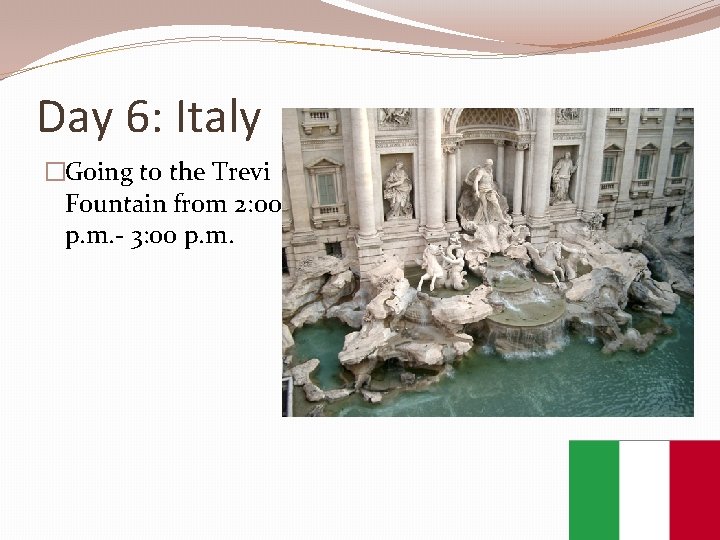 Day 6: Italy �Going to the Trevi Fountain from 2: 00 p. m. -