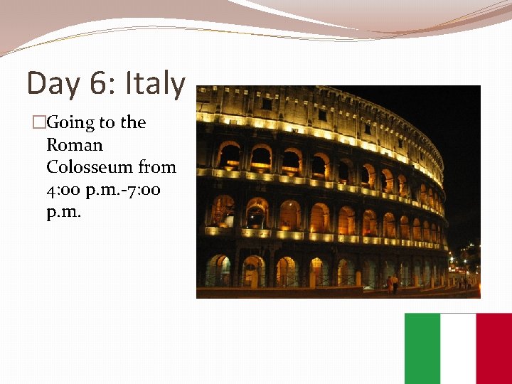 Day 6: Italy �Going to the Roman Colosseum from 4: 00 p. m. -7: