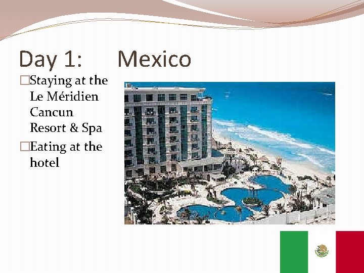 Day 1: �Staying at the Le Méridien Cancun Resort & Spa �Eating at the