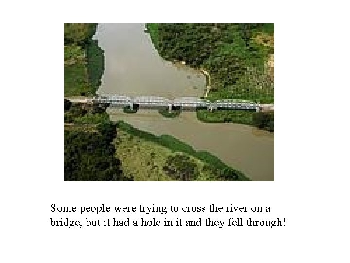 Some people were trying to cross the river on a bridge, but it had