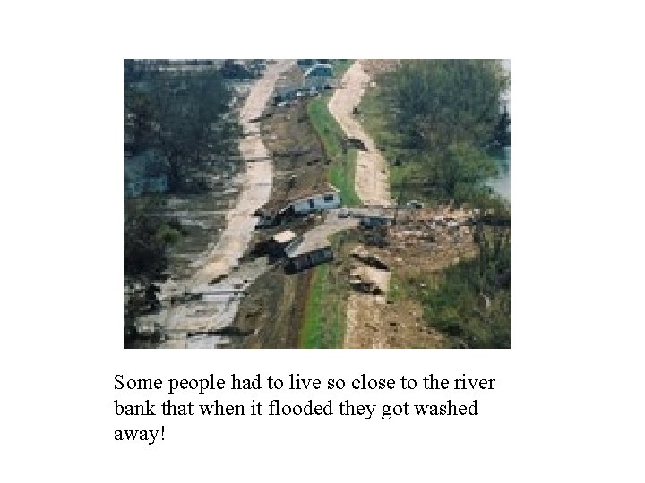 Some people had to live so close to the river bank that when it