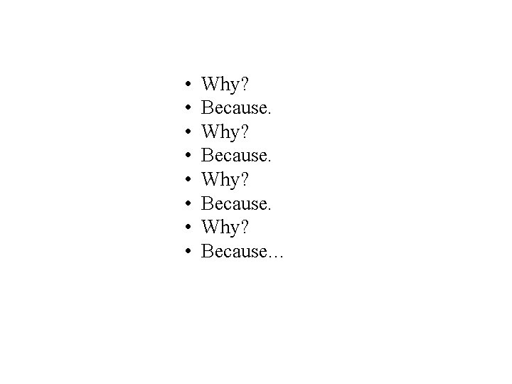  • • Why? Because… 