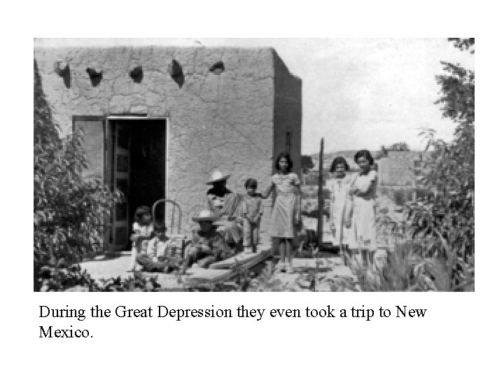 During the Great Depression they even took a trip to New Mexico. 