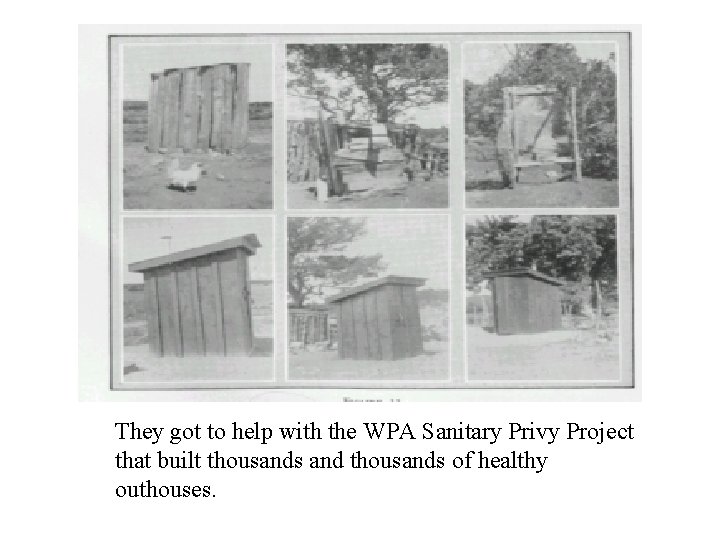 They got to help with the WPA Sanitary Privy Project that built thousands and