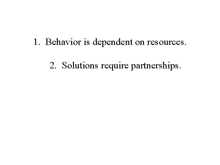1. Behavior is dependent on resources. 2. Solutions require partnerships. 