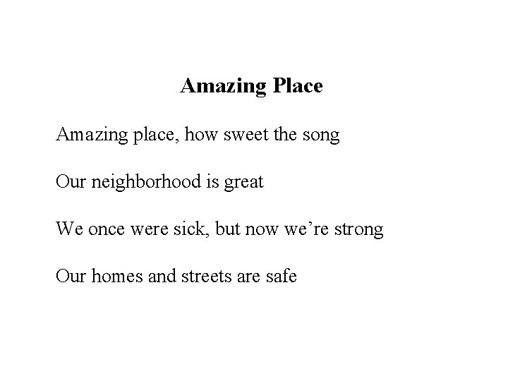 Amazing Place Amazing place, how sweet the song Our neighborhood is great We once