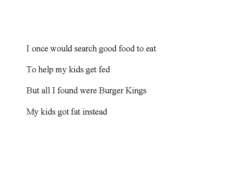 I once would search good food to eat To help my kids get fed