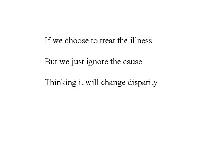 If we choose to treat the illness But we just ignore the cause Thinking