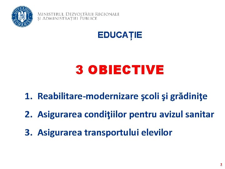EDUCAȚIE 3 OBIECTIVE 1. Reabilitare-modernizare şcoli şi grădiniţe 2. Asigurarea condiţiilor pentru avizul sanitar
