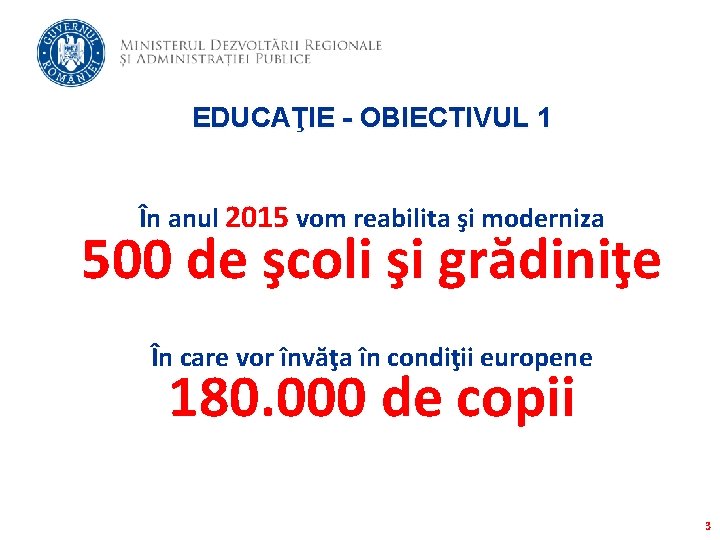 EDUCAŢIE - OBIECTIVUL 1 În anul 2015 vom reabilita şi moderniza 500 de şcoli