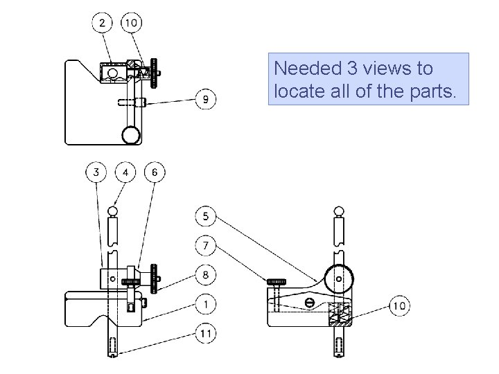 Needed 3 views to locate all of the parts.  Needed 3 views to locate all of the parts.