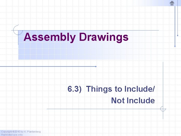 Assembly Drawings 6. 3) Things to Include/ Not Include Copyright © 2010 by K. Assembly Drawings 6. 3) Things to Include/ Not Include Copyright © 2010 by K.