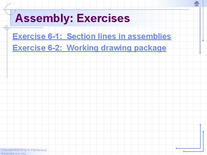 Assembly: Exercises Exercise 6 -1: Section lines in assemblies Exercise 6 -2: Working drawing Assembly: Exercises Exercise 6 -1: Section lines in assemblies Exercise 6 -2: Working drawing