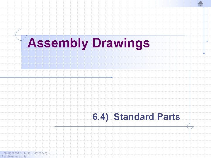 Assembly Drawings 6. 4) Standard Parts Copyright © 2010 by K. Plantenberg Restricted use Assembly Drawings 6. 4) Standard Parts Copyright © 2010 by K. Plantenberg Restricted use