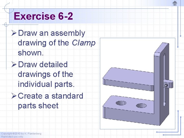 Exercise 6 -2 Ø Draw an assembly drawing of the Clamp shown. Ø Draw Exercise 6 -2 Ø Draw an assembly drawing of the Clamp shown. Ø Draw