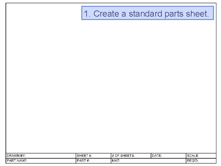 1. Create a standard parts sheet.  1. Create a standard parts sheet.