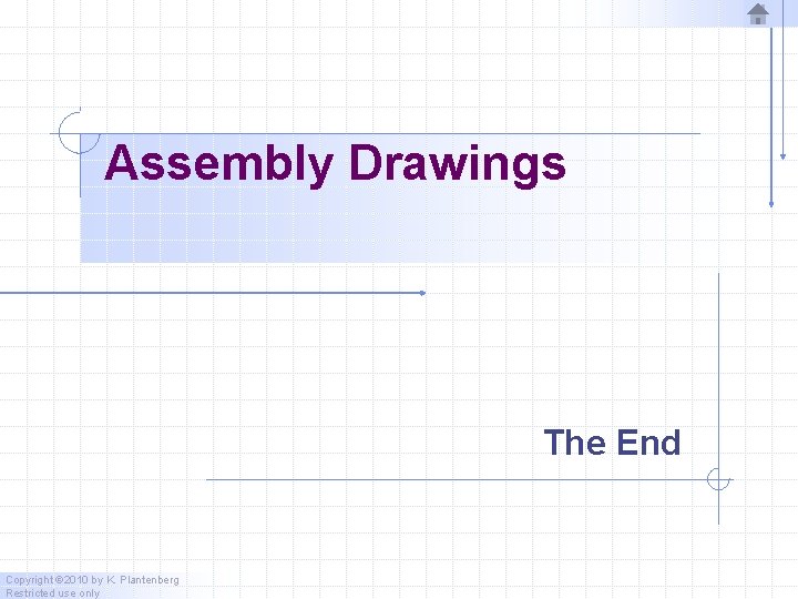 Assembly Drawings The End Copyright © 2010 by K. Plantenberg Restricted use only  Assembly Drawings The End Copyright © 2010 by K. Plantenberg Restricted use only
