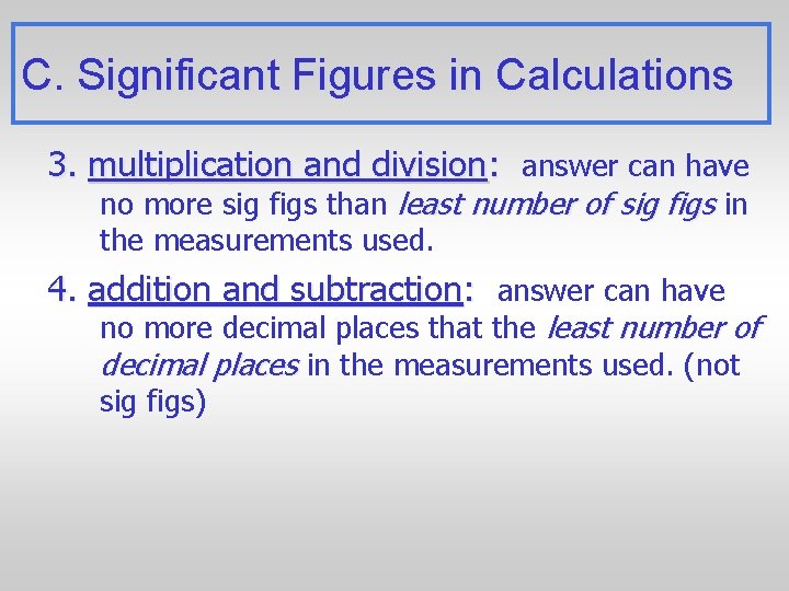 C. Significant Figures in Calculations 3. multiplication and division: answer can have no more