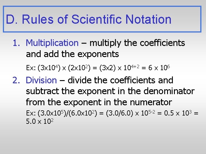 D. Rules of Scientific Notation 1. Multiplication – multiply the coefficients and add the