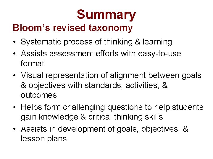Summary Bloom’s revised taxonomy • Systematic process of thinking & learning • Assists assessment