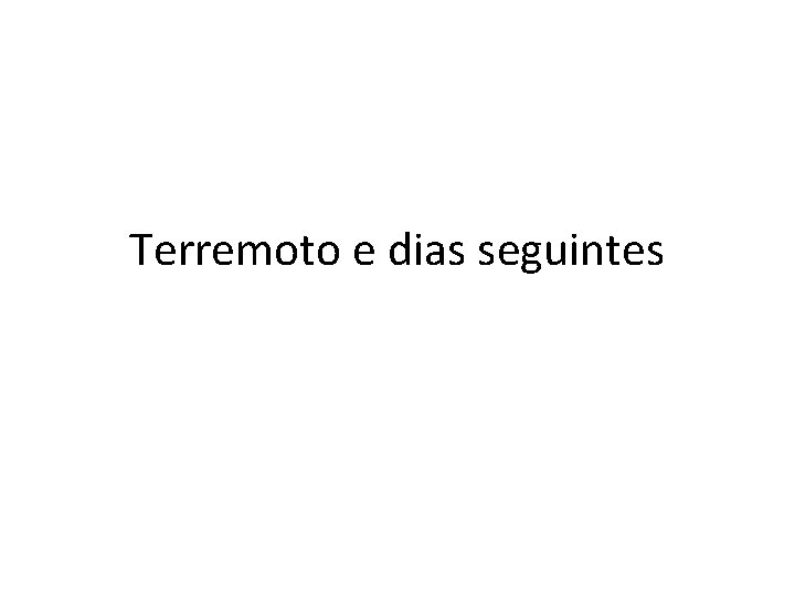 Terremoto e dias seguintes 