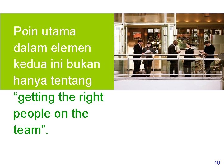 Poin utama dalam elemen kedua ini bukan hanya tentang “getting the right people on