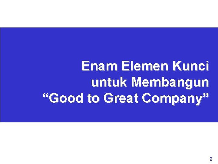 Enam Elemen Kunci untuk Membangun “Good to Great Company” www. rajapresentasi. com 2 