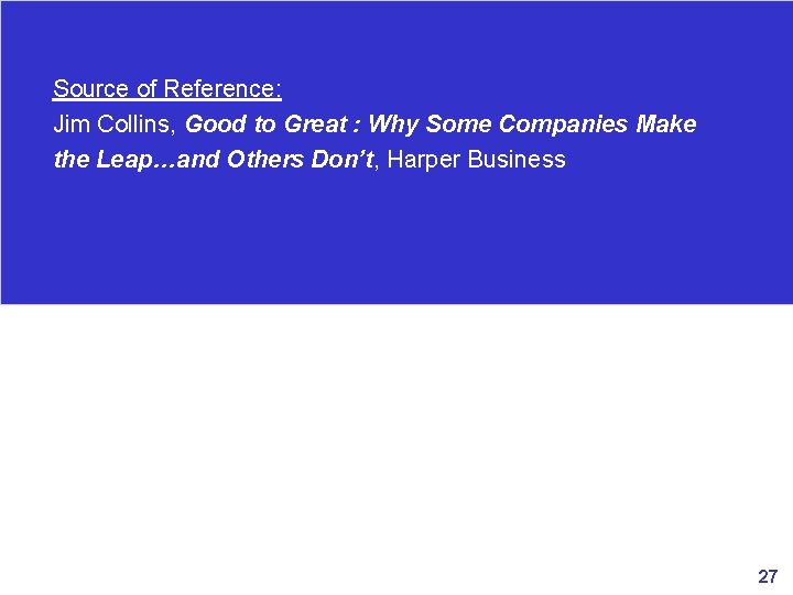 Source of Reference: Jim Collins, Good to Great : Why Some Companies Make the