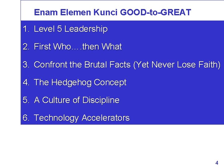 Enam Elemen Kunci GOOD-to-GREAT 1. Level 5 Leadership 2. First Who…. then What 3.