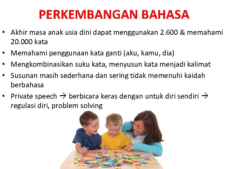 PERKEMBANGAN BAHASA • Akhir masa anak usia dini dapat menggunakan 2. 600 & memahami