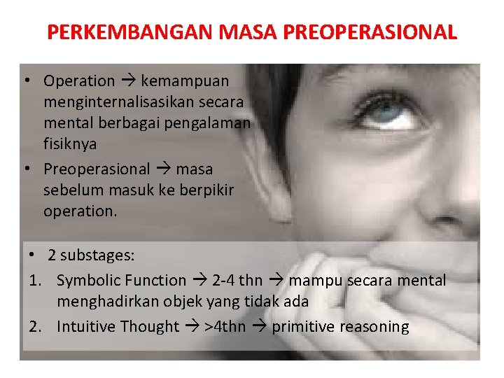 PERKEMBANGAN MASA PREOPERASIONAL • Operation kemampuan menginternalisasikan secara mental berbagai pengalaman fisiknya • Preoperasional