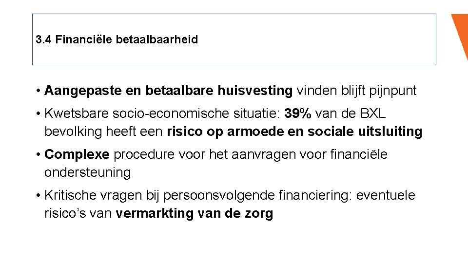 3. 4 Financiële betaalbaarheid • Aangepaste en betaalbare huisvesting vinden blijft pijnpunt • Kwetsbare