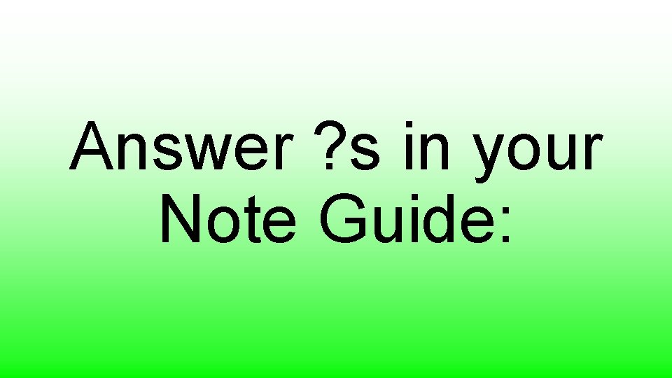 Answer ? s in your Note Guide: 