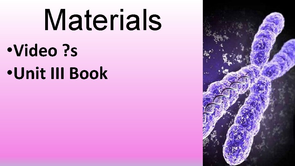 Materials • Video ? s • Unit III Book 