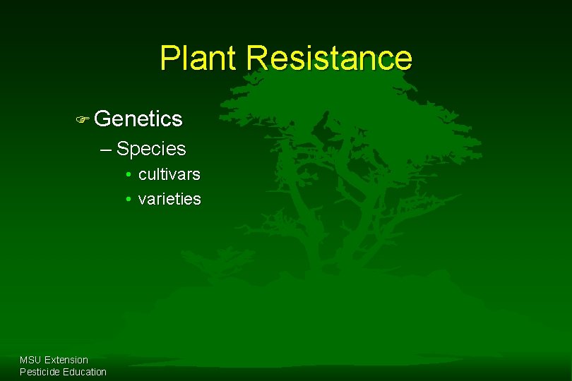 Plant Resistance F Genetics – Species • cultivars • varieties MSU Extension Pesticide Education