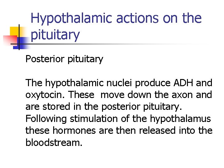 Hypothalamic actions on the pituitary Posterior pituitary The hypothalamic nuclei produce ADH and oxytocin. Hypothalamic actions on the pituitary Posterior pituitary The hypothalamic nuclei produce ADH and oxytocin.