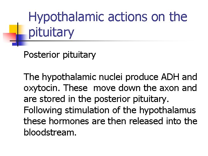 Hypothalamic actions on the pituitary Posterior pituitary The hypothalamic nuclei produce ADH and oxytocin.