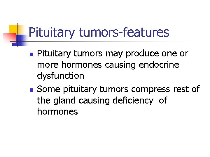 Pituitary tumors features n n Pituitary tumors may produce one or more hormones causing