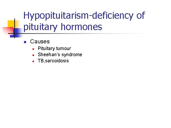 Hypopituitarism deficiency of pituitary hormones n Causes n n n Pituitary tumour Sheehan’s syndrome