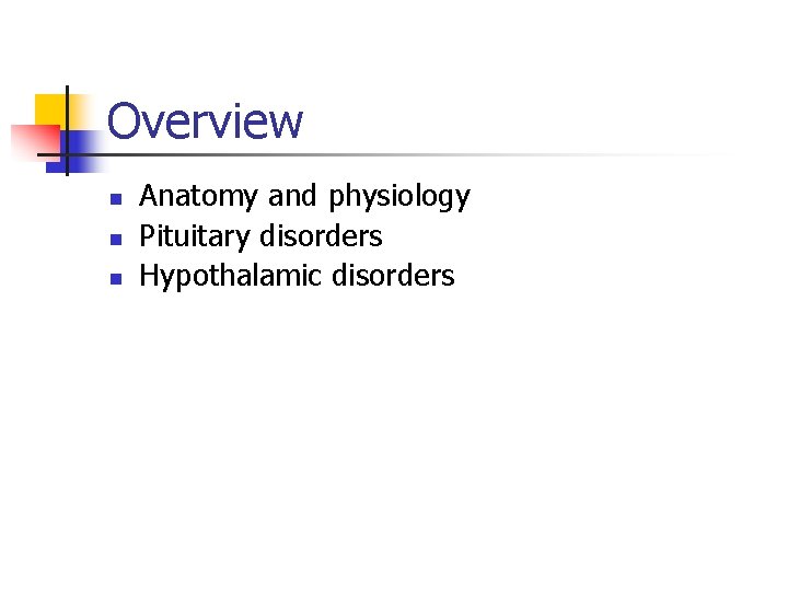 Overview n n n Anatomy and physiology Pituitary disorders Hypothalamic disorders 