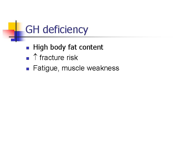 GH deficiency n n n High body fat content fracture risk Fatigue, muscle weakness GH deficiency n n n High body fat content fracture risk Fatigue, muscle weakness