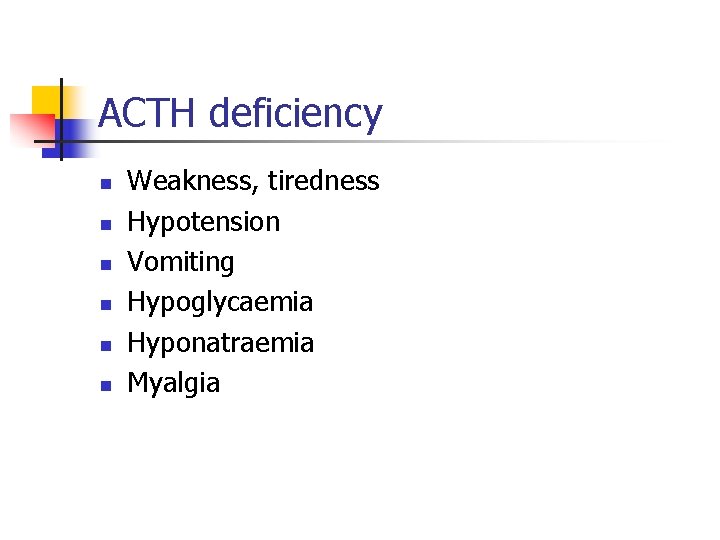 ACTH deficiency n n n Weakness, tiredness Hypotension Vomiting Hypoglycaemia Hyponatraemia Myalgia 