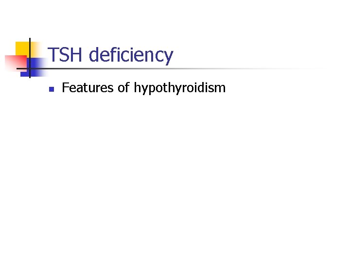 TSH deficiency n Features of hypothyroidism 