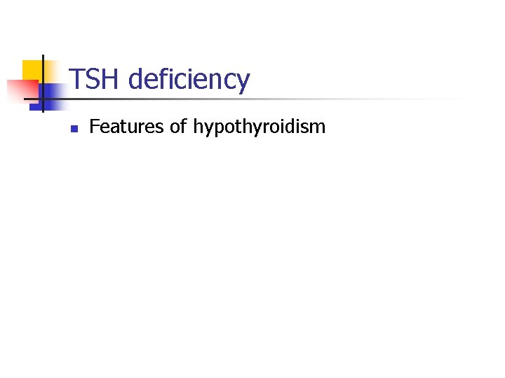 TSH deficiency n Features of hypothyroidism TSH deficiency n Features of hypothyroidism