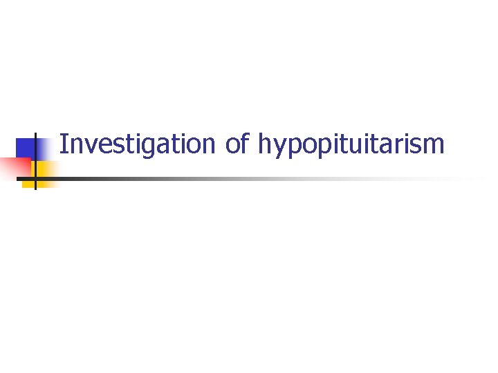 Investigation of hypopituitarism 